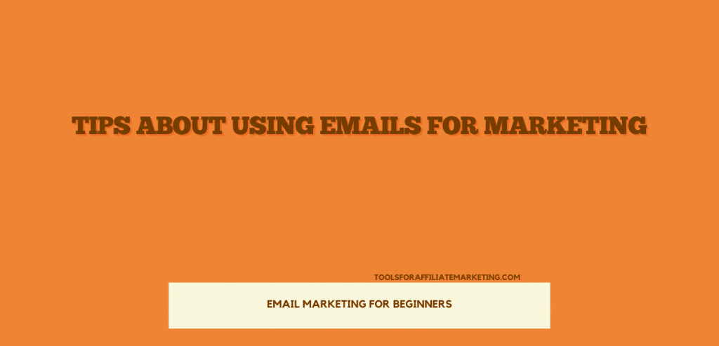 Email Marketing For Beginners - Tips about Using Emails For Marketing