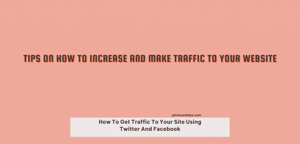 Tips On How To Increase and Make Traffic to Your Website