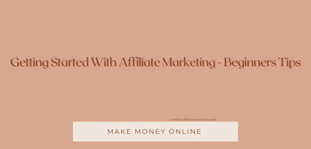 Getting Started With Affiliate Marketing - Beginners Tips